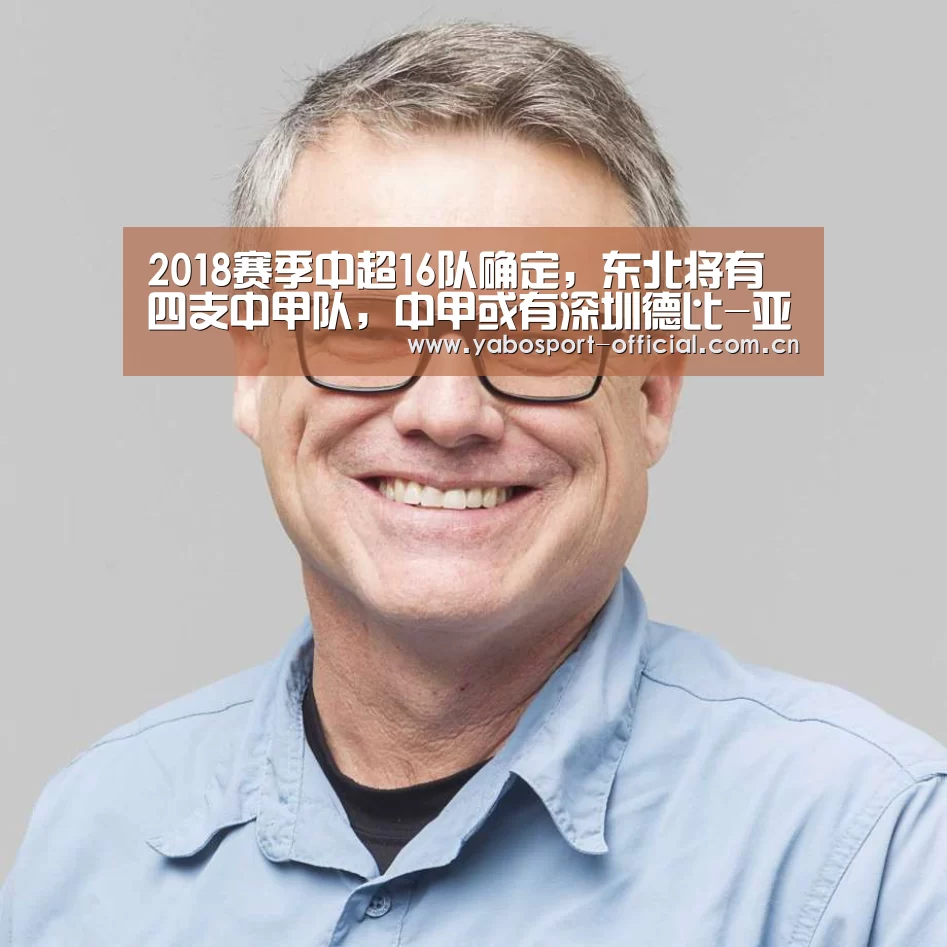2018赛季中超16队确定,东北将有四支中甲队,中甲或有深圳德比-亚博app(图2) 亚博app